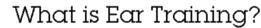 What is Ear Training?